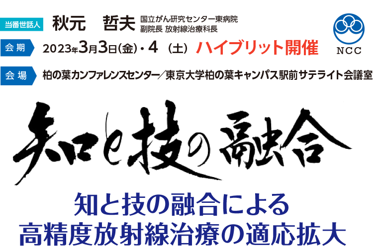 【会期】2023年3月3日（金）・4日（土）ハイブリット開催【会場】柏の葉カンファレンスセンター／東京大学柏の葉キャンパス駅前サテライト会議室　【当番世話人】秋元哲夫（国立がん研究センター東病院　副委員長　放射線治療科長）